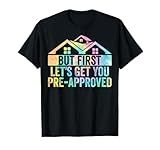 But First Let's Get You Pre-Approved Mortgage Loan Officer T-Shirt