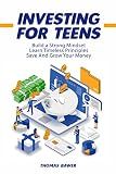 Investing For Teens: Teach Your Child The Importance Of Saving And Investing With This Guide For His Long Term Wealth. | With Practical Investing Principles for Stocks, Indices, ETFs, And Roth IRA