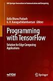 Programming with TensorFlow: Solution for Edge Computing Applications (EAI/Springer Innovations in Communication and Computing)