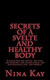 Secrets of a Svelte and Healthy Body: A guide for the young, the old, the handicapped, the discouraged, and the broken