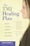 The TMJ Healing Plan: Ten Steps to Relieving Headaches, Neck Pain and Jaw Disorders