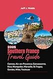Southern France Travel Guide 2025: Cannes, Aix-en-Provence, Carcassonne, Nice, Montpelier, Marseille, St.Tropez, Gordes, Arles, Toulouse (Wander France)