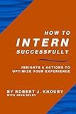 How to Intern Successfully: Insights & Actions to Optimize Your Experience