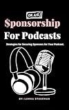 Sponsorship for Podcasts: Strategies for Securing Sponsors for Your Podcast. (Sponsorships Book 5)