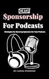 Sponsorship for Podcasts: Strategies for Securing Sponsors for Your Podcast. (Sponsorships Book 5)