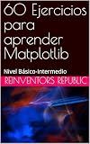 60 Ejercicios para aprender Matplotlib: Nivel Básico-Intermedio (Spanish Edition)