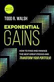 Exponential Gains (Second Edition): How to Find and Manage the Next Great Stocks and Transform Your Portfolio