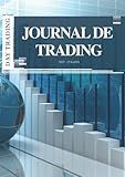 Journal de trading - Day Trading: Support de travail professionnel pour analyser, planifier et gérer vos journées de trading et toutes vos opérations ... (Réf : JTA4M3 | 218 pages) (French Edition)