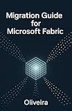 Migration Guide for Microsoft Fabric: From Power BI to OneLake: Master Analytics Engineering, Optimize Costs, and Lead the New Data Era (The Modern Data Stack & Analytics Book 5)