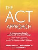 The ACT Approach: A Comprehensive Guide for Acceptance and Commitment Therapy