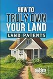 How to Truly Own Your Land: Land Patents Made Simple