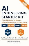 AI Engineering Starter Kit: The Practical Guide to Build, Train, and Deploy Real AI Applications with LLMs, MLOps, and Cutting-Edge Tools – Step-by-Step Projects for Aspiring AI Engineers.