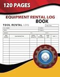 Equipment Rental Log Book: Tools Rental Business Book. Loaned Out Tool Sheet. Record Customer Infor and Rental Details. Inventory List