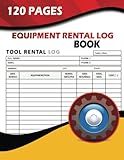 Equipment Rental Log Book: Tools Rental Business Book. Loaned Out Tool Sheet. Record Customer Infor and Rental Details. Inventory List