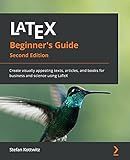 LaTeX Beginner's Guide: Create visually appealing texts, articles, and books for business and science using LaTeX