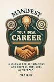 Manifest Your Ideal Career: A Journal for Affirmations and Professional Goal Achievement: Micro Book - B14