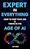 Expert in Everything: How to Keep Your Job & Thrive in the Age of AI