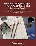 Notary Loan Signing Agent Reference Manual and Business Guide: Including Over 50 Sample Loan Documents & Practice Certification Exam (Notary Public Books, Guides, and Information)