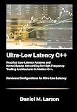 Ultra Low Latency C++: Practical Low Latency Patterns and Kernel Bypass Networking for High Frequency Trading Architectures in Modern C++.