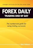 Forex Daily, Trading End of Day: The Number-One Guide for Swing Trading Currencies