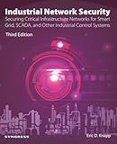 Industrial Network Security: Securing Critical Infrastructure Networks for Smart Grid, SCADA, and Other Industrial Control Systems