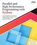 Parallel and High Performance Programming with Python: Unlock parallel and concurrent programming in Python using multithreading, CUDA, Pytorch and ... Programming — Parallel Systems Path)