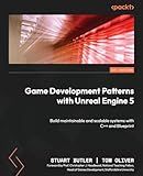 Game Development Patterns with Unreal Engine 5: Build maintainable and scalable systems with C++ and Blueprint