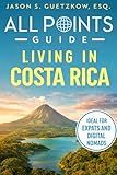 All Points Guide Living in Costa Rica: Visas, Cost of Living and Expat Essentials (All Points Guide Book Collection)