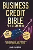 Business Credit Bible for Beginners: The Step-by-Step System to Get Loans, Credit Cards and Tradelines - Even If You Have Bad Credit or No Idea Where To Start