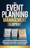 The Event Planning and Management Blueprint: A Step-by-Step Guide to Coordinate with Precision, Handle Crisis with Confidence, and Deliver Flawless Experiences – Even If You're a Complete Beginner