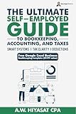 The Ultimate Self Employed Guide to Bookkeeping, Accounting, and Taxes: Proven CPA Strategies to Organize Your Finances, Maximize Deductions, and Grow ... Finance & Tax for Small Business Owners)