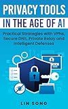 Privacy Tools in the Age of AI: Practical Strategies with VPNs, Secure DNS, Private Relay and Intelligent Defenses (Build Your Own VPN)