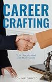 Career Crafting: Your Accelerated Job Hunt Guide (Job Search Tips for Resumes, Interviews, Negotiation with ChatGPT AI coaching)