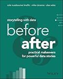 Storytelling with Data: Before and After - Practical Makeovers for Powerful Data Stories