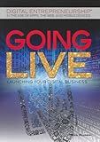 Going Live: Launching Your Digital Business (Digital Entrepreneurship in the Age of Apps, the Web, and Mobile Devices)