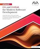 Ultimate Git and GitHub for Modern Software Development: Unlock the Power of Git and GitHub Version Control and Collaborative Coding to Seamlessly ... Software Projects (English Edition)