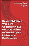 Desenvolvimento Web com CodeIgniter 4.0: Um Guia Prático e Completo para Iniciantes e Profissionais (Portuguese Edition)