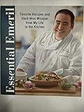 Essential Emeril: Favorite Recipes and Hard-Won Wisdom from My Life in the Kitchen