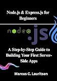Node.js & Express.js for Beginners: A Step-by-Step Guide to Building Your First Server-Side Apps