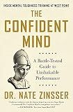 The Confident Mind: A Battle-Tested Guide to Unshakable Performance