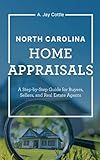 North Carolina Home Appraisals: A Step-by-Step Guide for Buyers, Sellers and Real Estate Agents