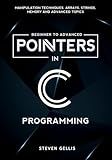 Pointers in C Programming: Comprehensive Coverage of Manipulation Techniques, Arrays, Strings, Memory and Advanced Topics