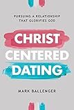Christ-Centered Dating: Pursuing a Relationship That Glorifies God