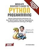Absolute Beginner's Guide to Python Programming: Master Coding Quickly with Hands-On, Real-World Projects, Step-By-Step Guidance, and Comprehensive Learning for All Ages (Absolute Beginner's Guides)