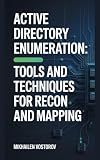 Active Directory Enumeration: Tools and Techniques for Recon and Mapping (Active Directory Exploited: The Complete Ethical Hacker’s Collection Book 2)