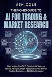 The No-BS Guide to AI for Trading & Market Research: How to Use ChatGPT, Claude & AI Tools for Market Analysis, Stock Research & Data-Driven Trading ... — No Code Required (The No-BS AI Playbooks)