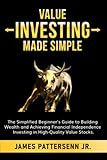 Value Investing Made Simple: The Simplified Beginner’s Guide to Building Wealth and Achieving Financial Independence Investing in High-Quality Value Stocks