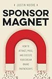 Sponsor Magnet: How to Attract, Price, & Execute Your Dream Brand Partnerships