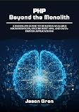 PHP Beyond the Monolith: A Hands-On Guide to Building Scalable Microservices, Secure REST APIs, and Data-Driven Applications