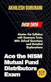 Ace the NISM Mutual Fund Distributors Exam: Master the Syllabus with Summary Texts, 850+ Solved Questions and Detailed Explanations (Comprehensive MCQ ... for NISM Certification Examination Book 1)